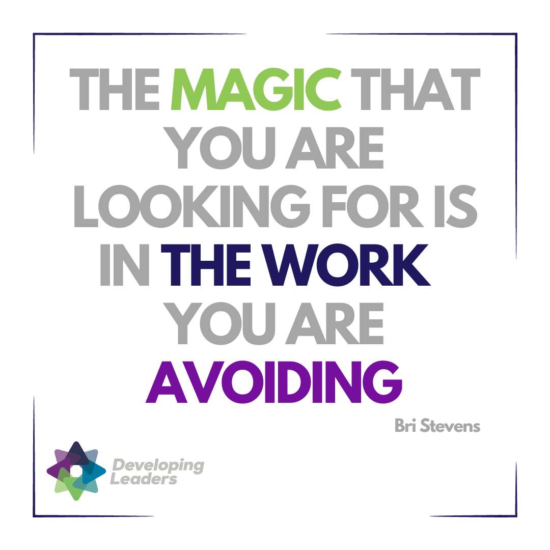 The leadership magic you are looking is in the work you are avoiding